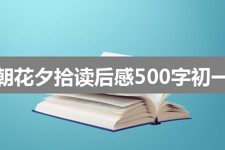 朝花夕拾读后感500字初一(实用五篇)